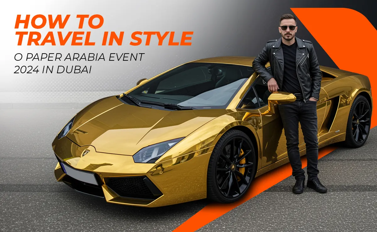 How to Travel in Style to Paper Arabia Event 2024 in Dubai