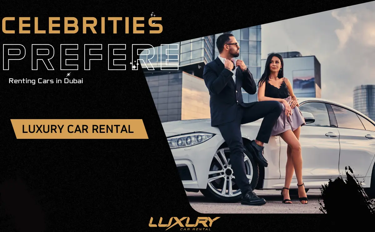 لماذا يفضل المشاهير ايجار سيارة في دبي؟