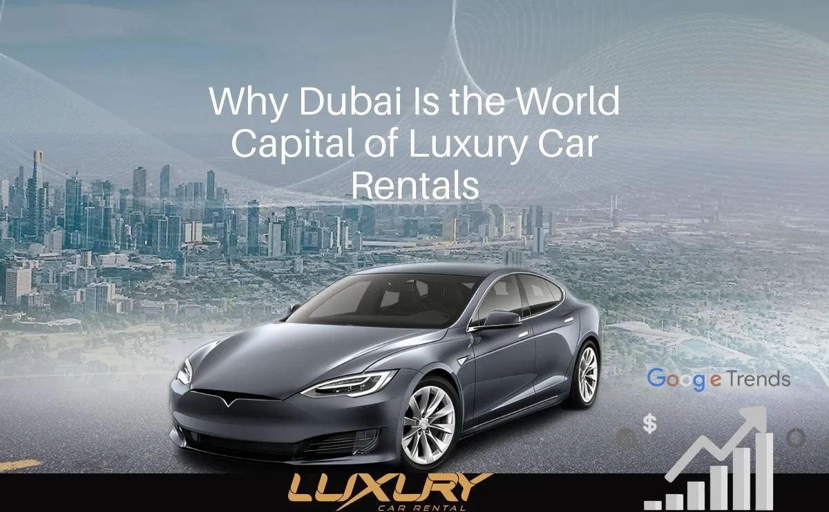 Google Trends Reveal: Why Dubai Is the World Capital of Luxury Car Rentals