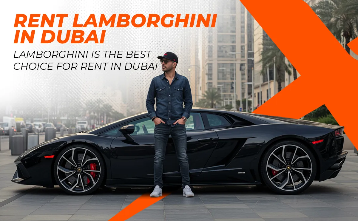 The Epitome of Luxury and Fast: Lamborghini is the Best Choice for Rent in Dubai